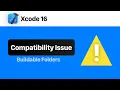 Xcode 16 Buildable Folders Break Xcode 15 Backwards Compatibility