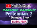 Download Lagu PERTEMUAN 2 - GERRY MAHESA - VERSI SLOW DANGDUT - KARAOKE NADA PRIA MP3