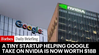 A Tiny Startup Helping Google Take On Nvidia Is Now Worth $18 Billion