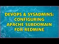 DevOps SysAdmins Configuring Apache subdomain for Redmine 2 Solutions