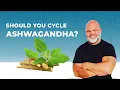 Should You Cycle Ashwagandha