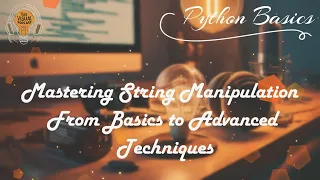02 Mastering String Manipulation in Python From Basics to Advanced Techniques