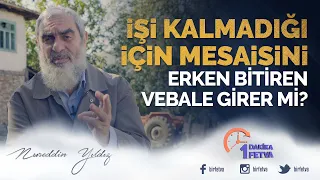 İşi kalmadığı için mesaisini erken bitiren vebale girer mi?