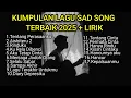 KUMPULAN LAGU SAD SONG TERBAIK 2025 + LIRIK VIRAL TIK TOK || playlist lagu galau brutal download