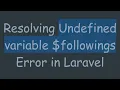 Resolving Undefined variable followings Error in Laravel