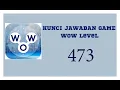 kunci jawaban game Wow Level 473 Wow permainan
