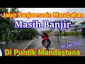 Download Lagu Jalan Banjarmasin - Marabahan Masih Banjir Di Puntik Mandastana 31 Januari 2021