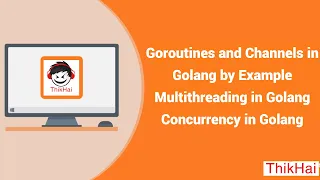 Goroutines and Channels in Golang by Example Multithreading in Golang Concurrency in Golang
