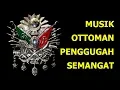 Download Lagu Musik Keren dari Ottoman - Penggugah Semangat