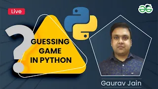 Guessing Game in Python Gaurav Kumar Jain GeeksforGeeks School
