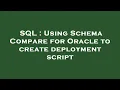 SQL Using Schema Compare for Oracle to create deployment script