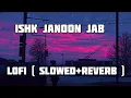 Lagu ishk janoon jab had se badhh jaaye || LO-FI  (slowed + reverb) || new sad song || lofi song