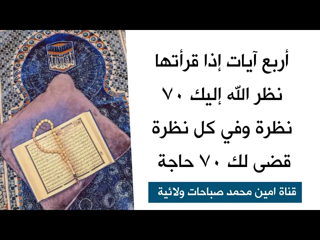 أربع آيات إذا قرأتها نظر الله تعالى إليك سبعين نظرة وفي كل نظرة يقضى لك سبعين حاجة في كل يوم