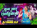 Tuna Yar S Aadiwasi | तुना यार स आदिवासी | Aadiwashi Dj Song | Bhaiya More | DJ RAHUL N.D