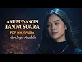 Lagu LAGU NOSTALGIA TERBARU AKU MENANGIS TANPA SUARA bikin ingat masalalu.