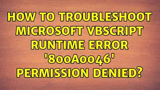 How to troubleshoot Microsoft VBScript runtime error 800a0046 Permission denied