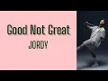 Good Not Great - Jordy | Lyrics