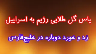 زد و خورد دوباره در خلیج فارس  پاس گل طلایی رژیم به اسراییل دندنها