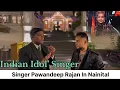 Lagu Finally Meetup with Pawandeep Rajan Bollywood Singer || Indian Ideal Winner || Nainital Uttarakhand
