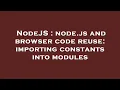 NodeJS node js and browser code reuse importing constants into modules