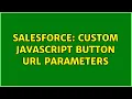 Salesforce Custom Javascript Button URL Parameters 2 Solutions