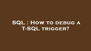 SQL How to debug a T-SQL trigger