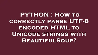 PYTHON How to correctly parse UTF-8 encoded HTML to Unicode strings with BeautifulSoup