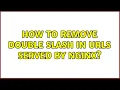 How to remove double slash in URLs served by nginx 5 Solutions