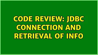 Code Review JDBC connection and retrieval of info 2 Solutions
