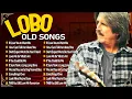 Download Lagu Lobo Greatest Hits Full Album 2025 – Best Songs Of Lobo All Time Playlist