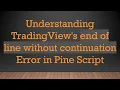 Understanding TradingView s end of line without continuation Error in Pine Script