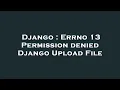 Django Errno 13 Permission denied Django Upload File