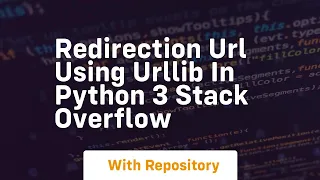 Redirection url using urllib in Python 3 Stack Overflow