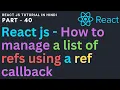 How to manage a list of refs using a ref callback Reactjs Tutorial for beginners 40