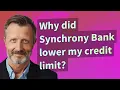Why did Synchrony Bank lower my credit limit