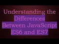 Understanding the Differences Between JavaScript ES6 and ES7