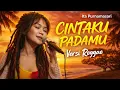 Lagu Cintaku Padamu - Ita Purnamasari | Versi Reggae romantis sendu penuh kenangan | Tropical Reggae ID