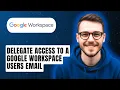 How To Delegate Access To A Google Workspace Users Email 2026 Guide