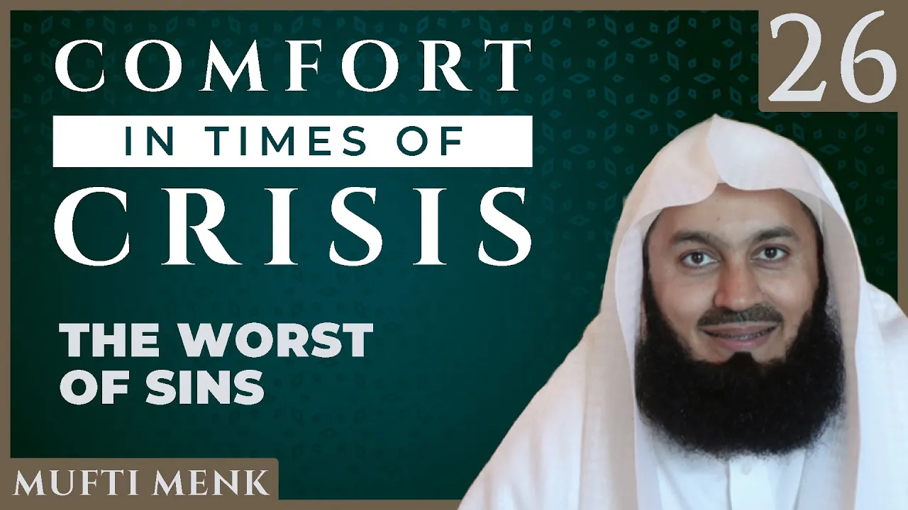 Comfort in Times of Crisis - Episode 26 - The Worst of Sins - Mufti Menk