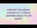 Convert an array stored in a string variable back to an array 2 SOLUTIONS
