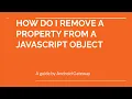 HOW DO I REMOVE A PROPERTY FROM A JAVASCRIPT OBJECT