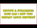 DevOps SysAdmins How can I diff two Redhat Linux servers 3 Solutions