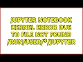 Jupyter notebook kernel error due to file not found jupyter