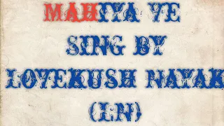 song mahiya ve sing by lovekush nayak ln written by ln 