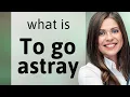 Understanding the Phrase To Go Astray