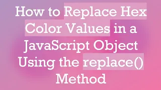 How to Replace Hex Color Values in a JavaScript Object Using the replace Method
