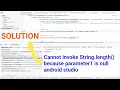 Cannot invoke String length because parameter1 is null android studio
