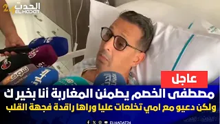 مصطفى   لخصم  يطمئن المغاربة أنا بخير ولكن دعيو مع  أمي راه ا تخلعات  عليا  وراها راقدة فجهة القلب