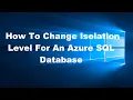 How To Change Isolation Level For An Azure SQL Database