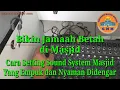 Download Lagu Cara Setting Sound System Masjid Yang Empuk dan Nyaman Didengar